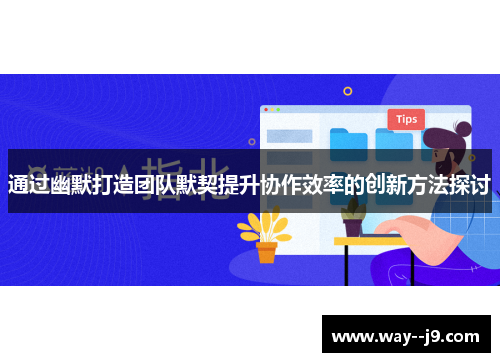 通过幽默打造团队默契提升协作效率的创新方法探讨