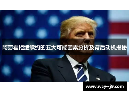 阿劳霍拒绝续约的五大可能因素分析及背后动机揭秘