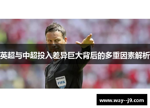 英超与中超投入差异巨大背后的多重因素解析