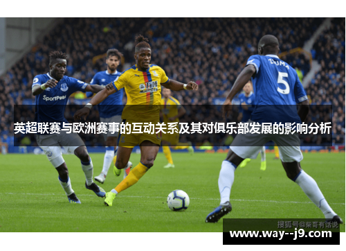英超联赛与欧洲赛事的互动关系及其对俱乐部发展的影响分析