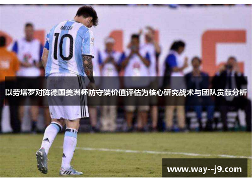 以劳塔罗对阵德国美洲杯防守端价值评估为核心研究战术与团队贡献分析