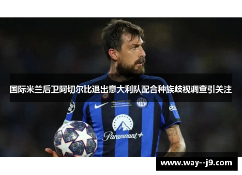 国际米兰后卫阿切尔比退出意大利队配合种族歧视调查引关注
