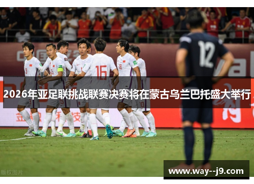 2026年亚足联挑战联赛决赛将在蒙古乌兰巴托盛大举行