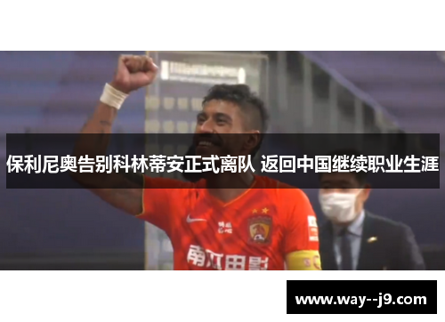 保利尼奥告别科林蒂安正式离队 返回中国继续职业生涯 保利尼奥告别科林蒂安正式离队 返回中国继续职业生涯